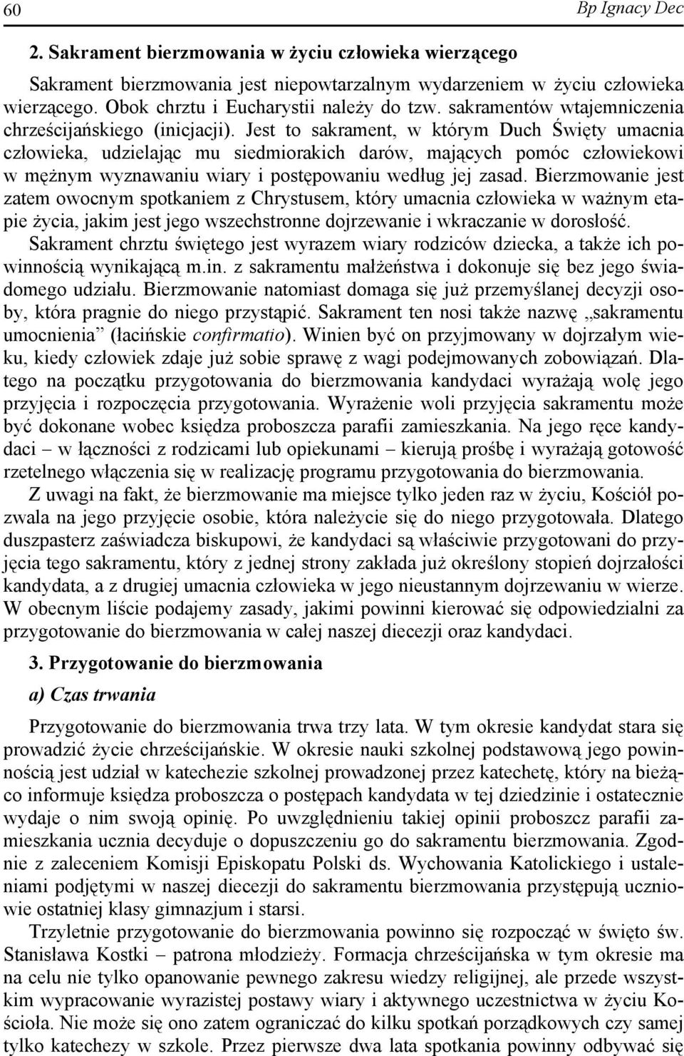 Jest to sakrament, w którym Duch Święty umacnia człowieka, udzielając mu siedmiorakich darów, mających pomóc człowiekowi w mężnym wyznawaniu wiary i postępowaniu według jej zasad.