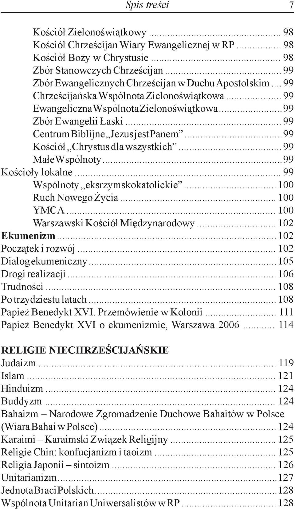 .. 99 Centrum Biblijne Jezus jest Panem... 99 Kościół Chrystus dla wszystkich... 99 Małe Wspólnoty... 99 Kościoły lokalne... 99 Wspólnoty eksrzymskokatolickie... 100 Ruch Nowego Życia... 100 YMCA.