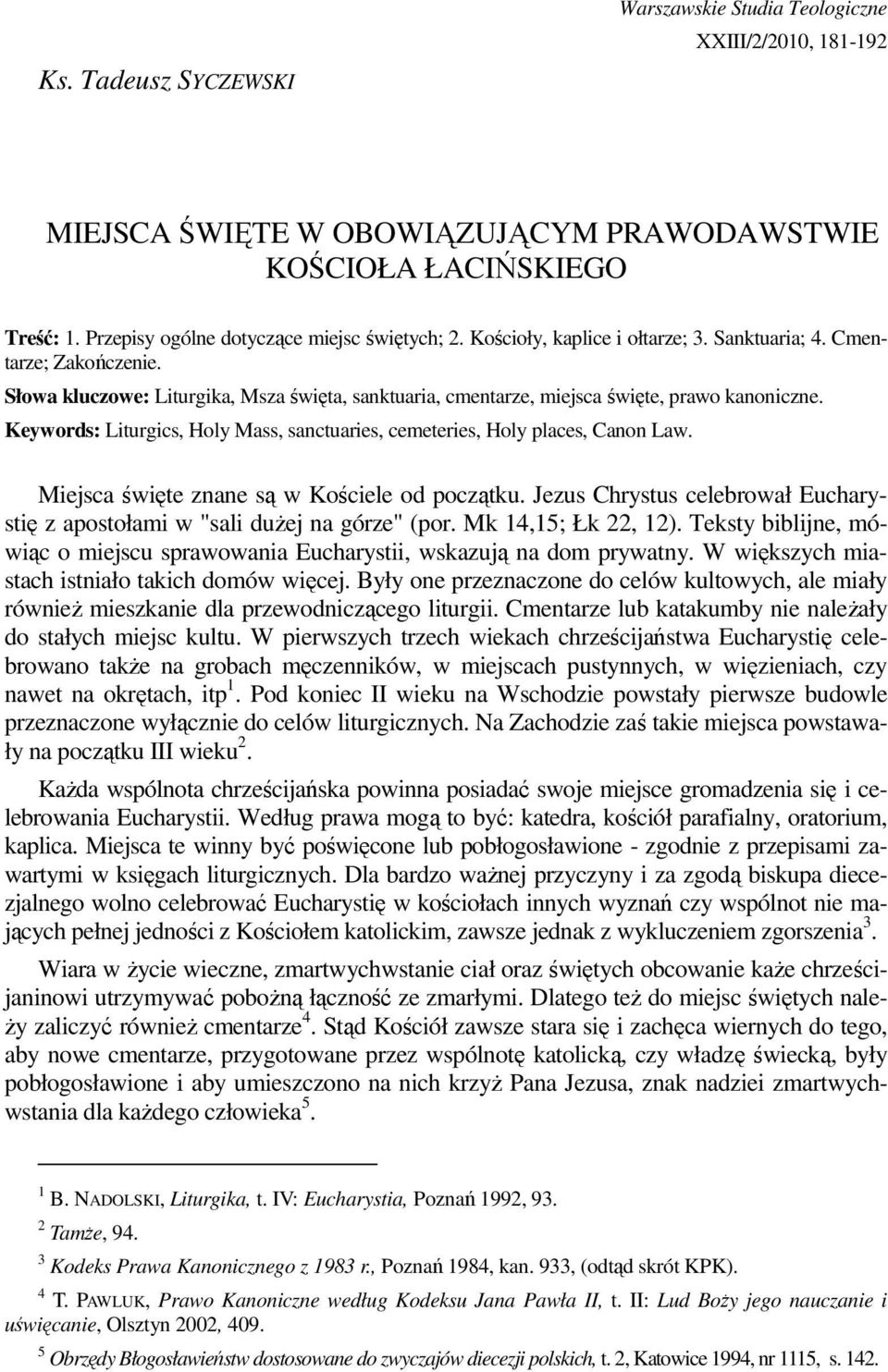 Keywords: Liturgics, Holy Mass, sanctuaries, cemeteries, Holy places, Canon Law. Miejsca święte znane są w Kościele od początku.