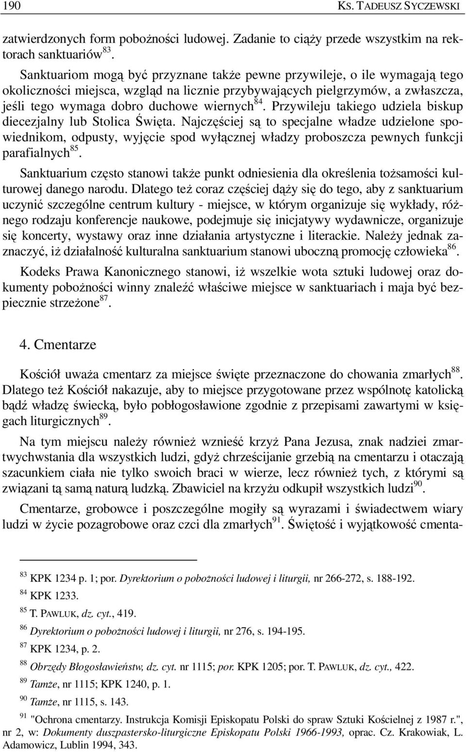 Przywileju takiego udziela biskup diecezjalny lub Stolica Święta.