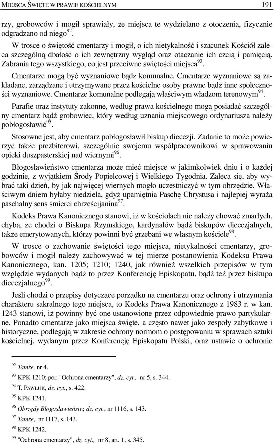 Zabrania tego wszystkiego, co jest przeciwne świętości miejsca 93. Cmentarze mogą być wyznaniowe bądź komunalne.