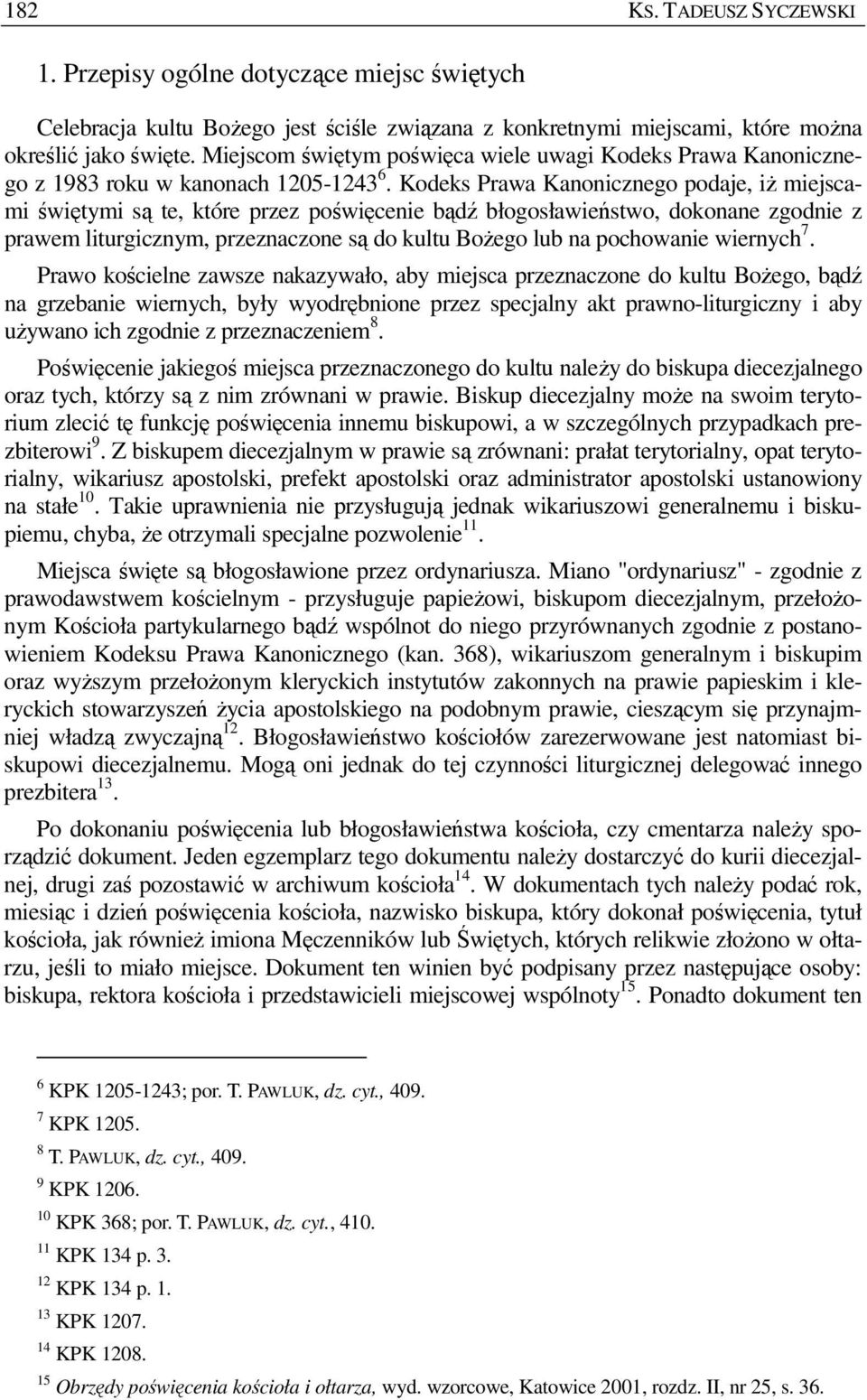Kodeks Prawa Kanonicznego podaje, iŝ miejscami świętymi są te, które przez poświęcenie bądź błogosławieństwo, dokonane zgodnie z prawem liturgicznym, przeznaczone są do kultu BoŜego lub na pochowanie
