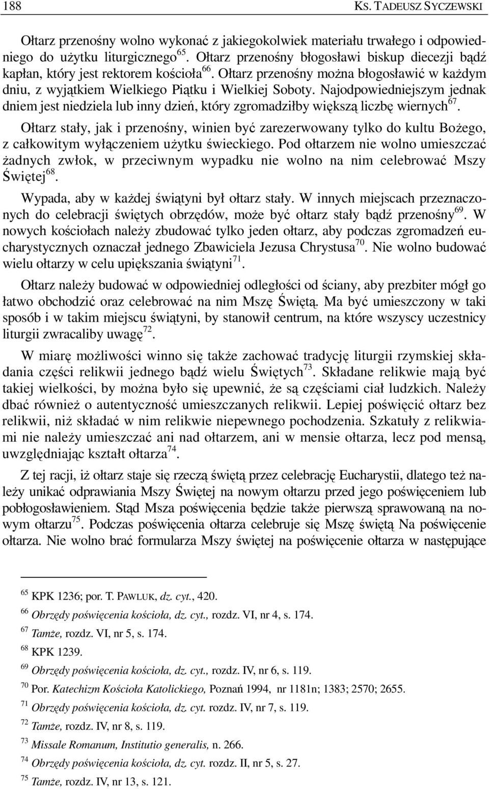 Najodpowiedniejszym jednak dniem jest niedziela lub inny dzień, który zgromadziłby większą liczbę wiernych 67.