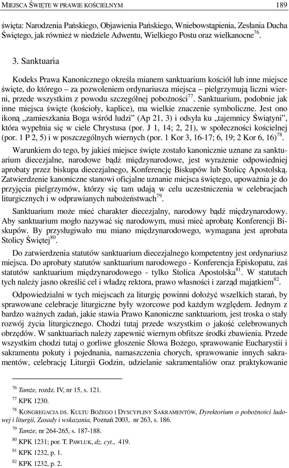 Sanktuaria Kodeks Prawa Kanonicznego określa mianem sanktuarium kościół lub inne miejsce święte, do którego za pozwoleniem ordynariusza miejsca pielgrzymują liczni wierni, przede wszystkim z powodu