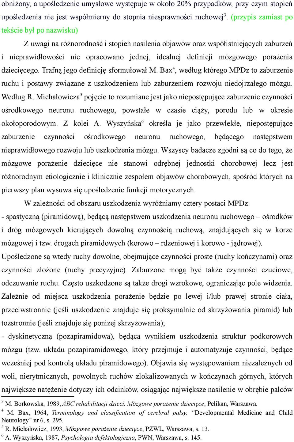 porażenia dziecięcego. Trafną jego definicję sformułował M. Bax 4, według którego MPDz to zaburzenie ruchu i postawy związane z uszkodzeniem lub zaburzeniem rozwoju niedojrzałego mózgu. Według R.