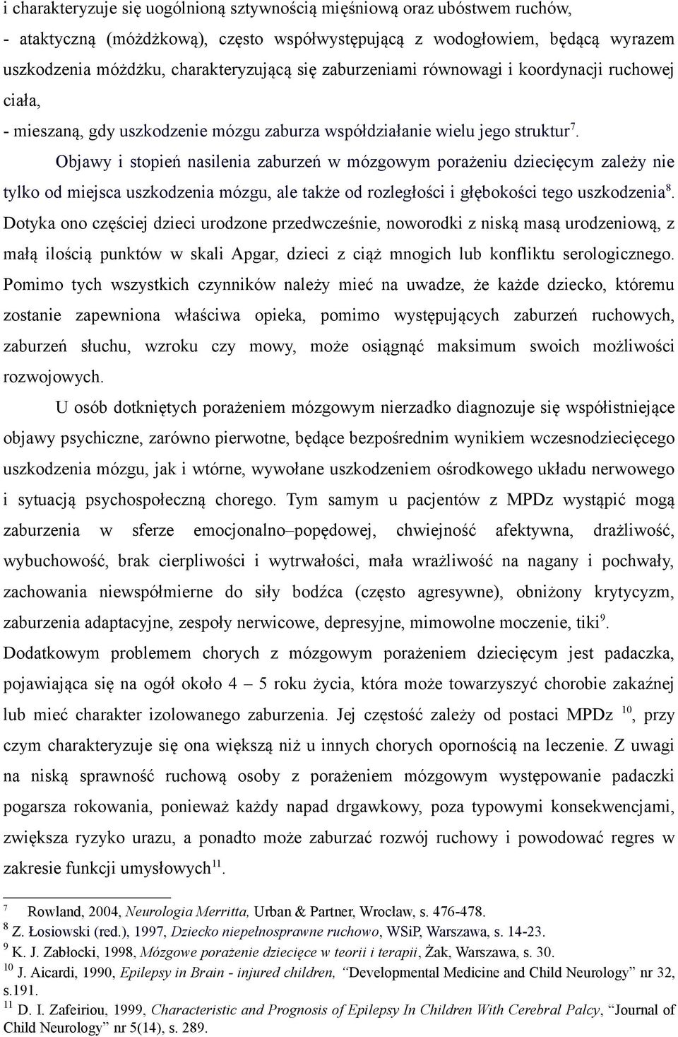 Objawy i stopień nasilenia zaburzeń w mózgowym porażeniu dziecięcym zależy nie tylko od miejsca uszkodzenia mózgu, ale także od rozległości i głębokości tego uszkodzenia 8.