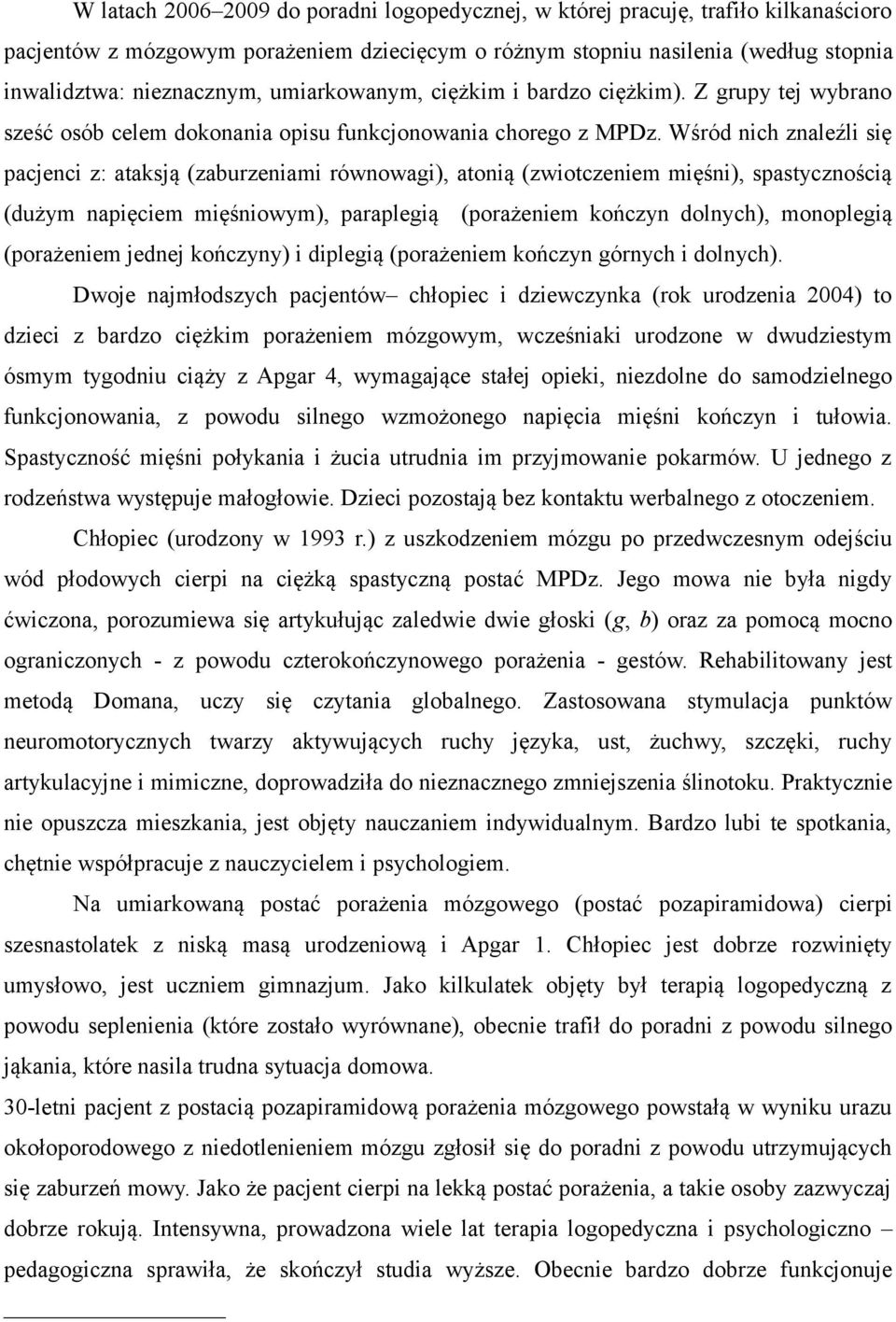 Wśród nich znaleźli się pacjenci z: ataksją (zaburzeniami równowagi), atonią (zwiotczeniem mięśni), spastycznością (dużym napięciem mięśniowym), paraplegią (porażeniem kończyn dolnych), monoplegią