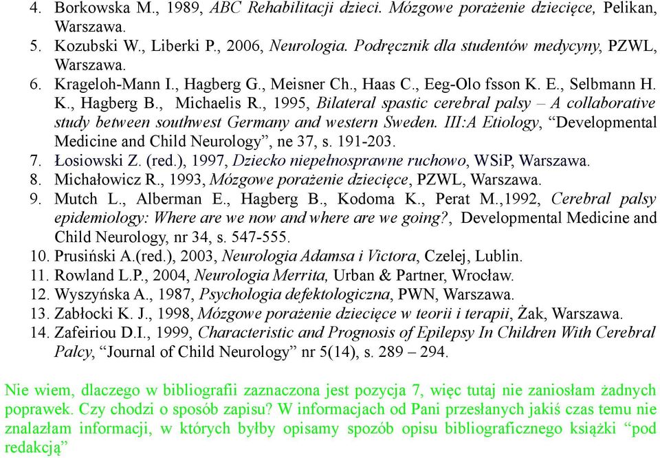 , 1995, Bilateral spastic cerebral palsy A collaborative study between southwest Germany and western Sweden. III:A Etiology, Developmental Medicine and Child Neurology, ne 37, s. 191-203. 7.