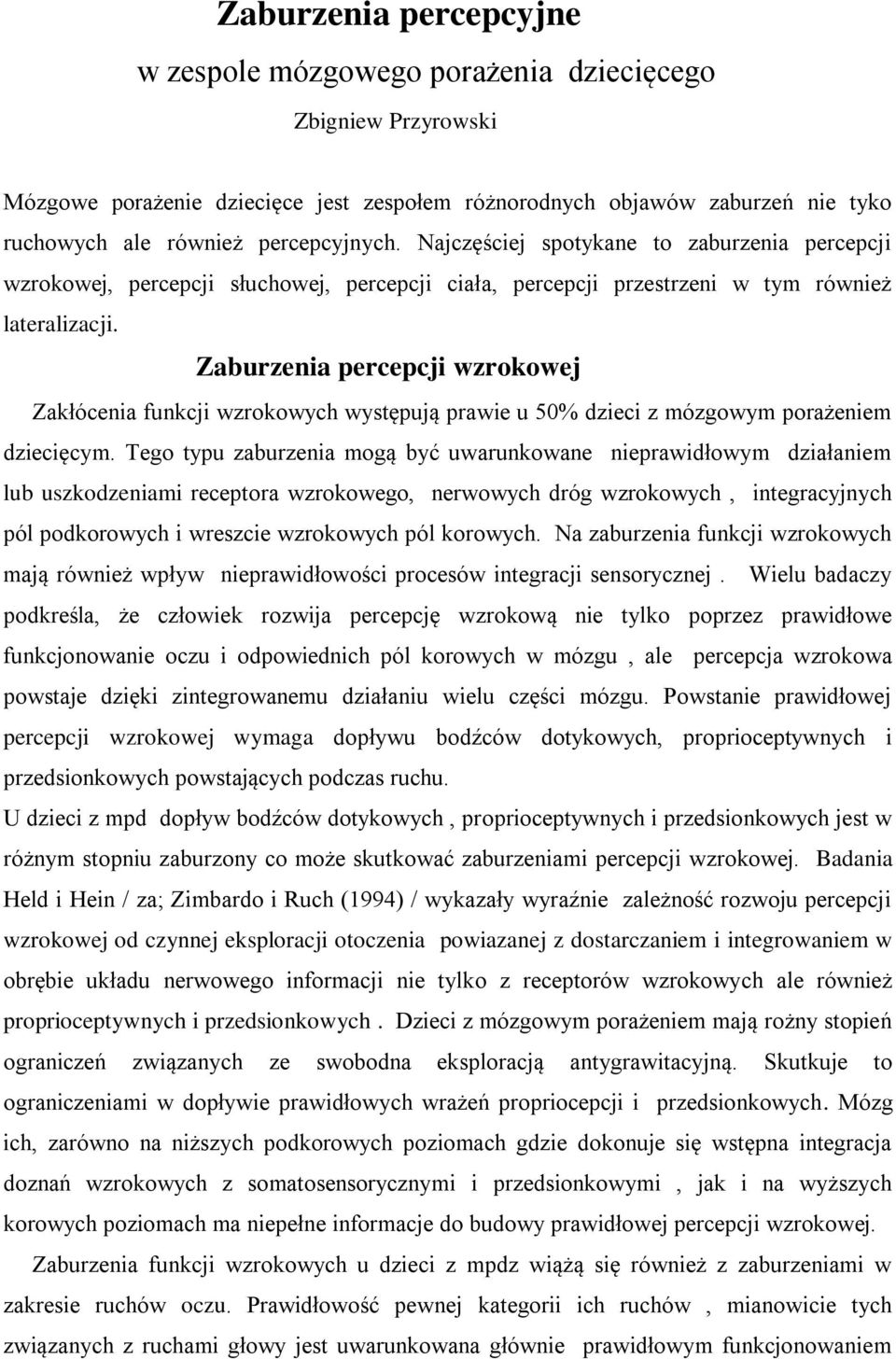 Zaburzenia percepcji wzrokowej Zakłócenia funkcji wzrokowych występują prawie u 50% dzieci z mózgowym porażeniem dziecięcym.