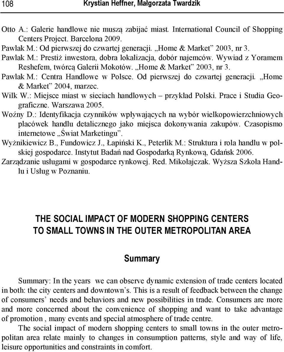 Home & Market 2003, nr 3. Pawlak M.: Centra Handlowe w Polsce. Od pierwszej do czwartej generacji. Home & Market 2004, marzec. Wilk W.: Miejsce miast w sieciach handlowych przykład Polski.