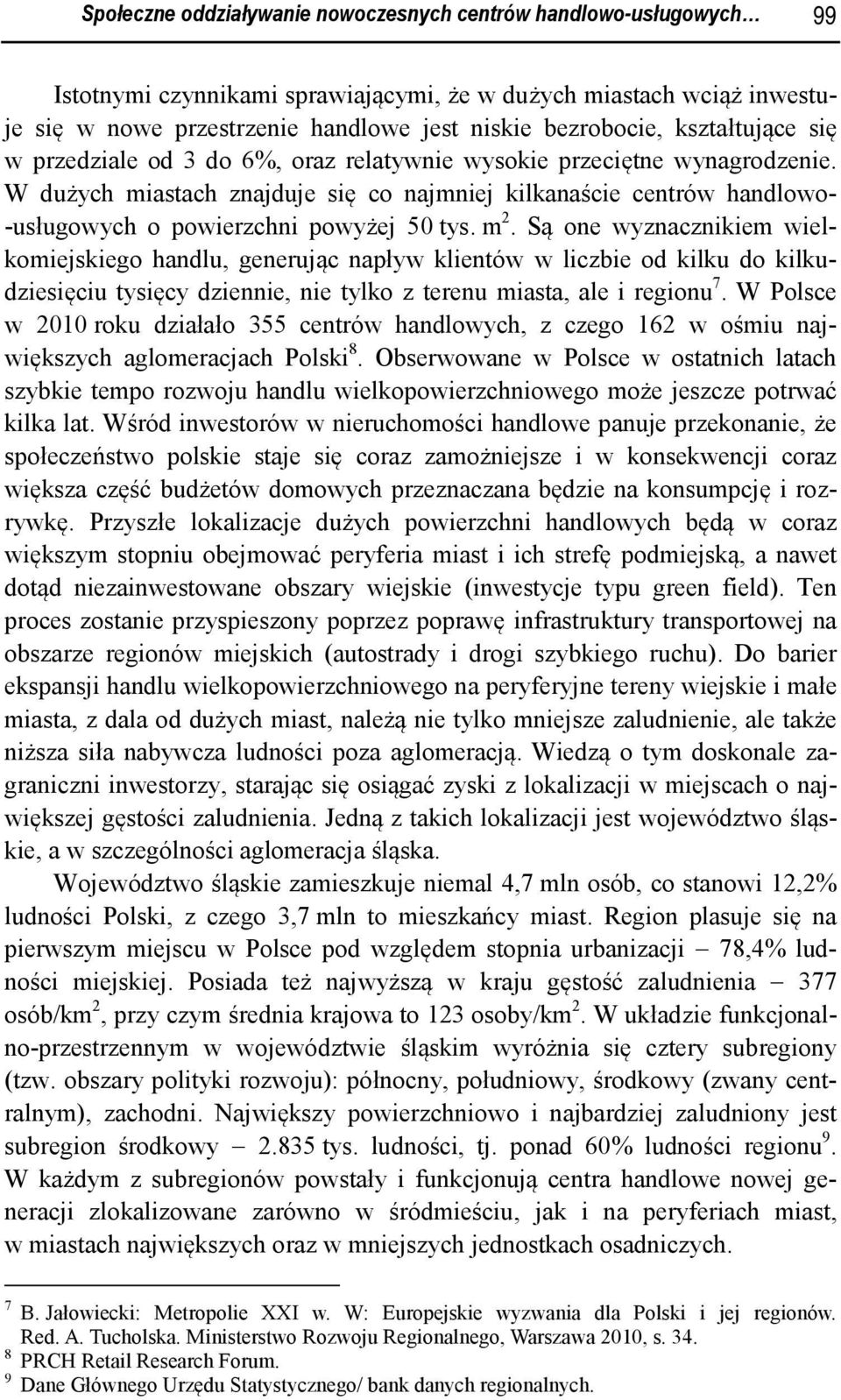 W dużych miastach znajduje się co najmniej kilkanaście centrów handlowo- -usługowych o powierzchni powyżej 50 tys. m 2.
