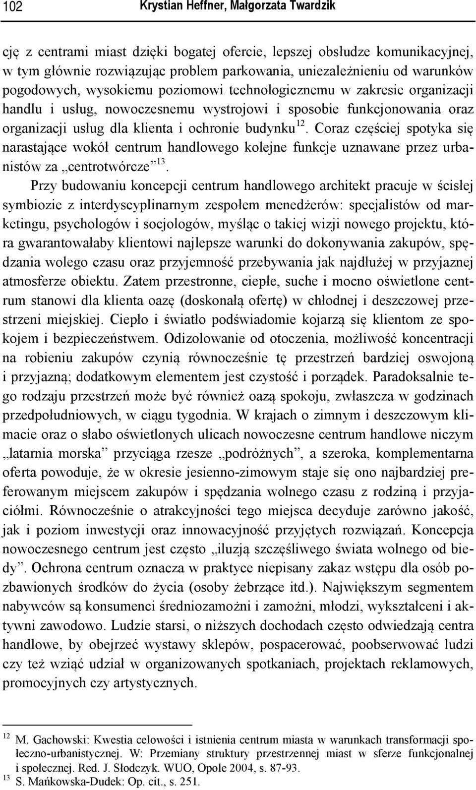 Coraz częściej spotyka się narastające wokół centrum handlowego kolejne funkcje uznawane przez urbanistów za centrotwórcze 13.
