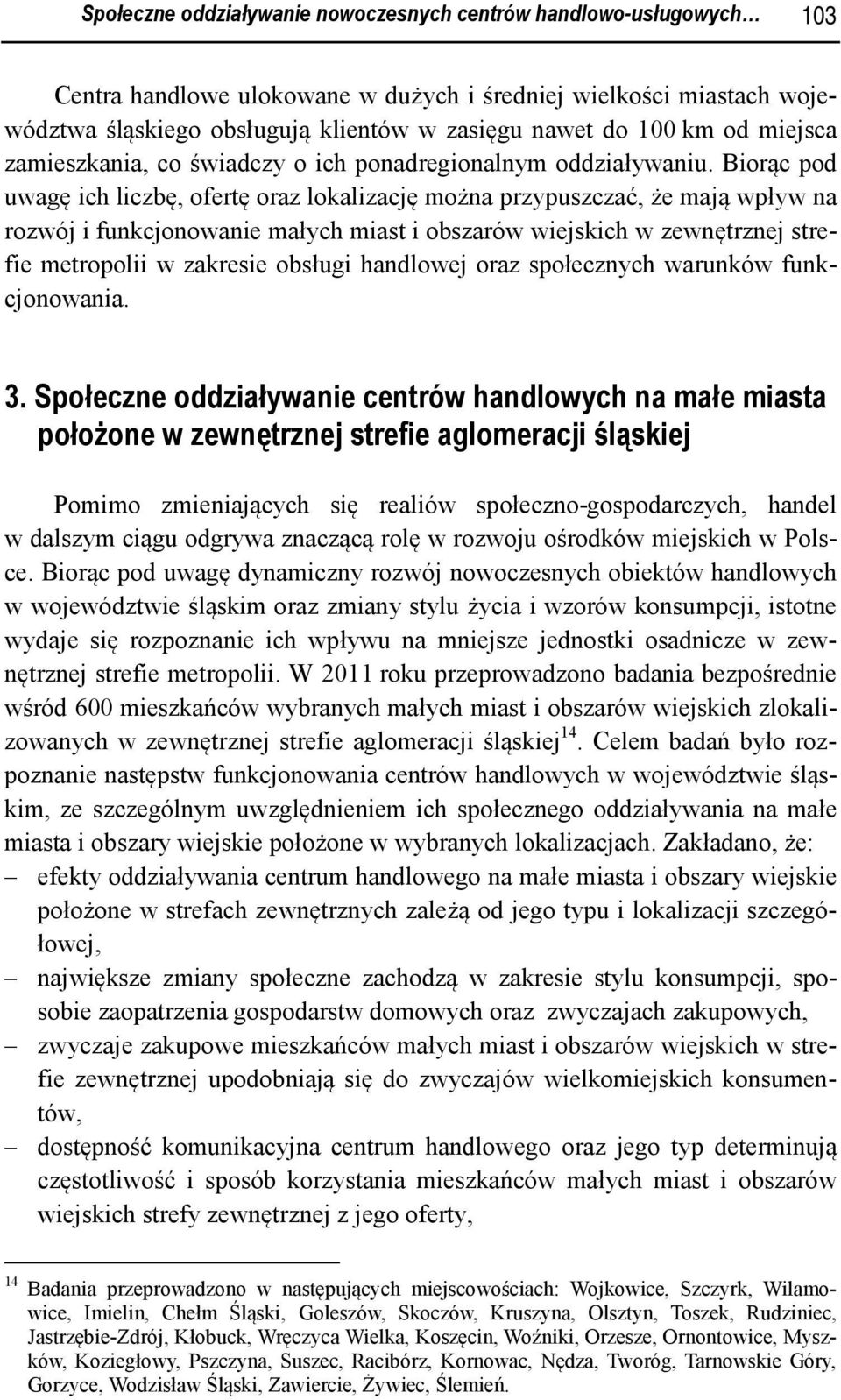 Biorąc pod uwagę ich liczbę, ofertę oraz lokalizację można przypuszczać, że mają wpływ na rozwój i funkcjonowanie małych miast i obszarów wiejskich w zewnętrznej strefie metropolii w zakresie obsługi
