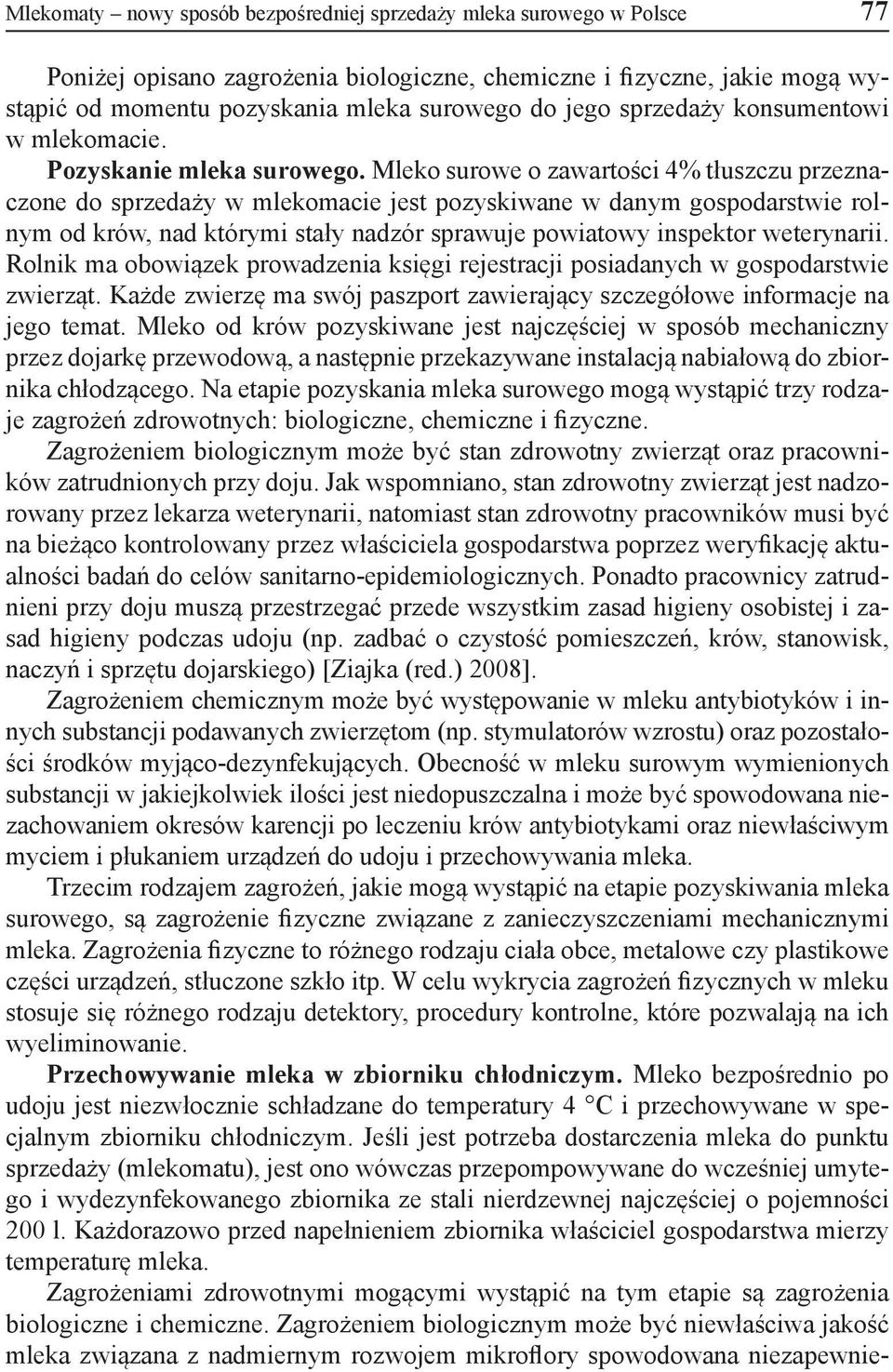 Mleko surowe o zawartości 4% tłuszczu przeznaczone do sprzedaży w mlekomacie jest pozyskiwane w danym gospodarstwie rolnym od krów, nad którymi stały nadzór sprawuje powiatowy inspektor weterynarii.