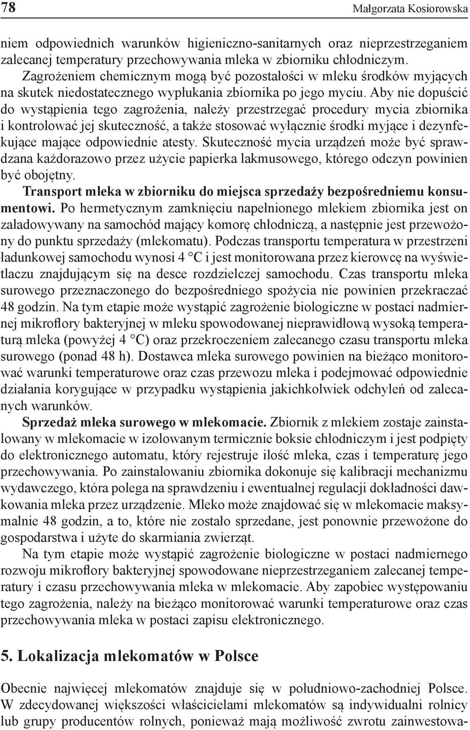 Aby nie dopuścić do wystąpienia tego zagrożenia, należy przestrzegać procedury mycia zbiornika i kontrolować jej skuteczność, a także stosować wyłącznie środki myjące i dezynfekujące mające