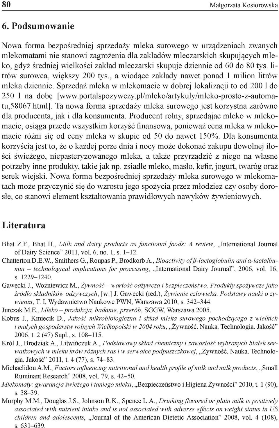 mleczarski skupuje dziennie od 60 do 80 tys. litrów surowca, większy 200 tys., a wiodące zakłady nawet ponad 1 milion litrów mleka dziennie.