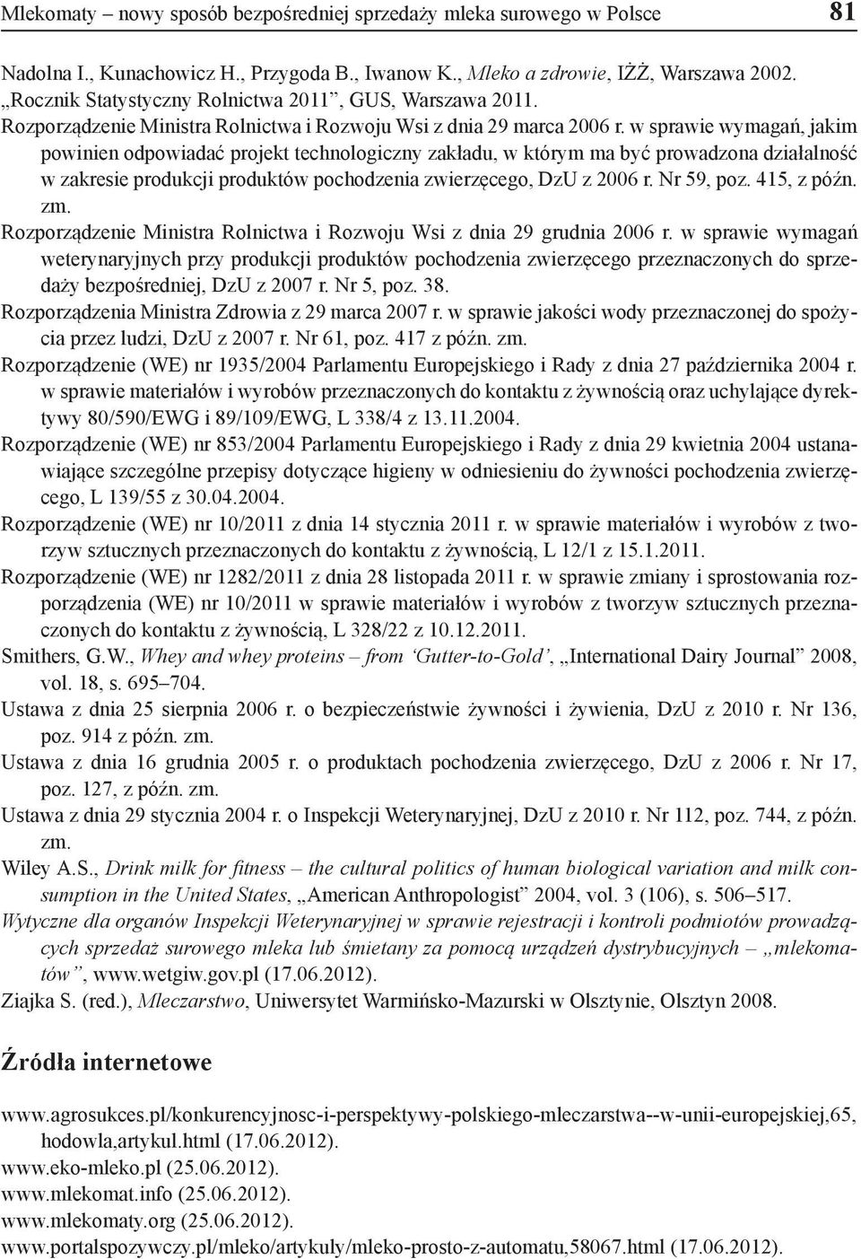 w sprawie wymagań, jakim powinien odpowiadać projekt technologiczny zakładu, w którym ma być prowadzona działalność w zakresie produkcji produktów pochodzenia zwierzęcego, DzU z 2006 r. Nr 59, poz.
