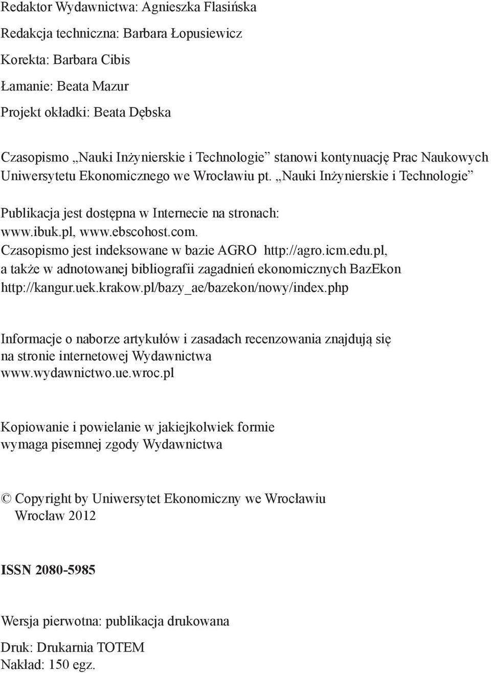ebscohost.com. Czasopismo jest indeksowane w bazie AGRO http://agro.icm.edu.pl, a także w adnotowanej bibliografii zagadnień ekonomicznych BazEkon http://kangur.uek.krakow.