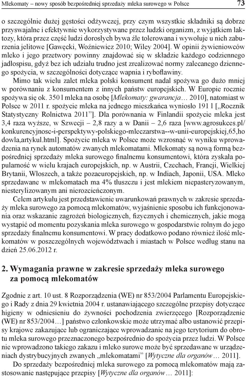 W opinii żywieniowców mleko i jego przetwory powinny znajdować się w składzie każdego codziennego jadłospisu, gdyż bez ich udziału trudno jest zrealizować normy zalecanego dziennego spożycia, w