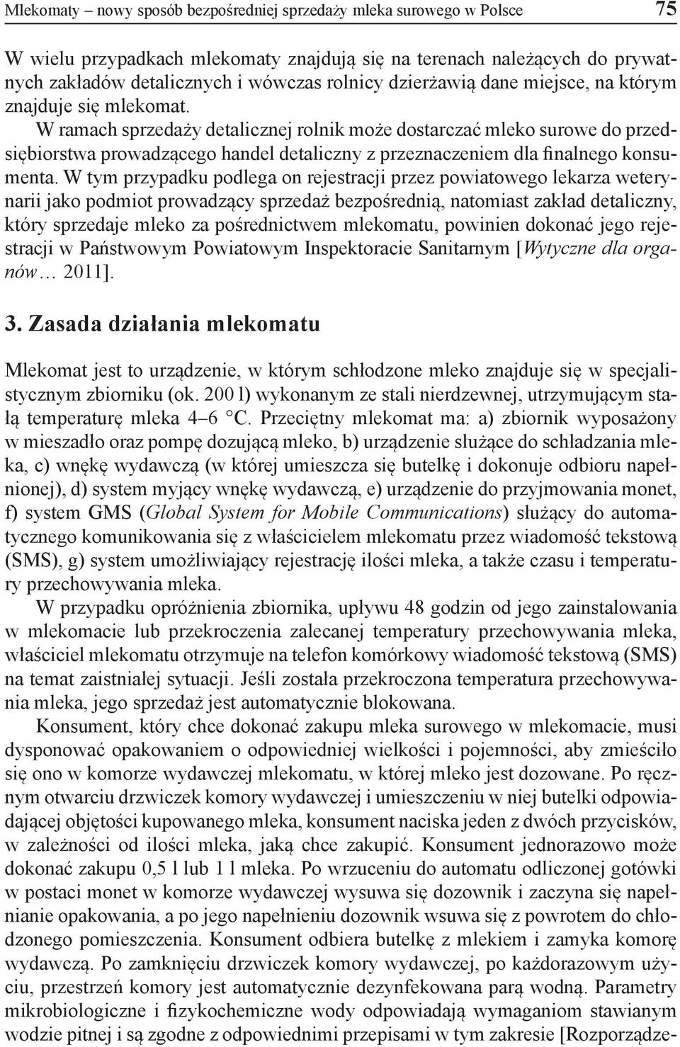 W ramach sprzedaży detalicznej rolnik może dostarczać mleko surowe do przedsiębiorstwa prowadzącego handel detaliczny z przeznaczeniem dla finalnego konsumenta.