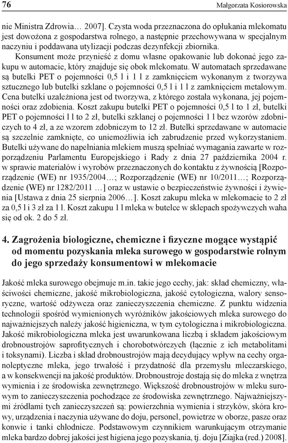 Konsument może przynieść z domu własne opakowanie lub dokonać jego zakupu w automacie, który znajduje się obok mlekomatu.