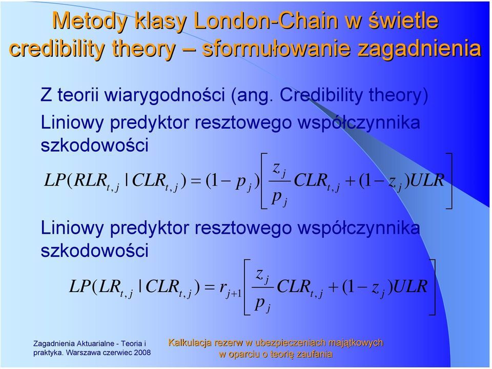 CLRt, + (1 z ) ULR Liniowy redyktor resztowego wsółczynnika szkodowości z L( LRt, CLRt, ) r + 1 CLRt, +