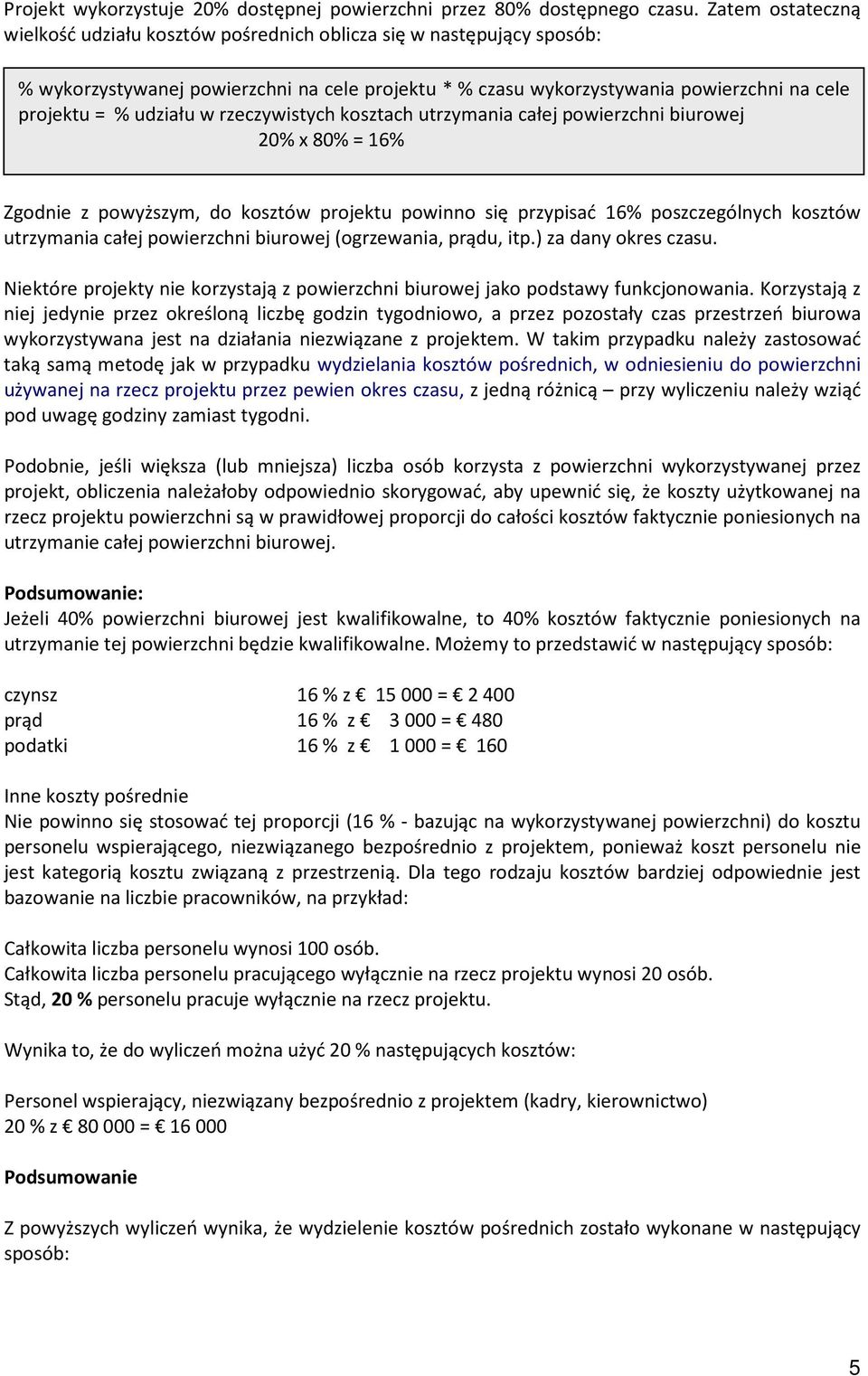 udziału w rzeczywistych kosztach utrzymania całej powierzchni biurowej 20% x 80% = 16% Zgodnie z powyższym, do kosztów projektu powinno się przypisać 16% poszczególnych kosztów utrzymania całej