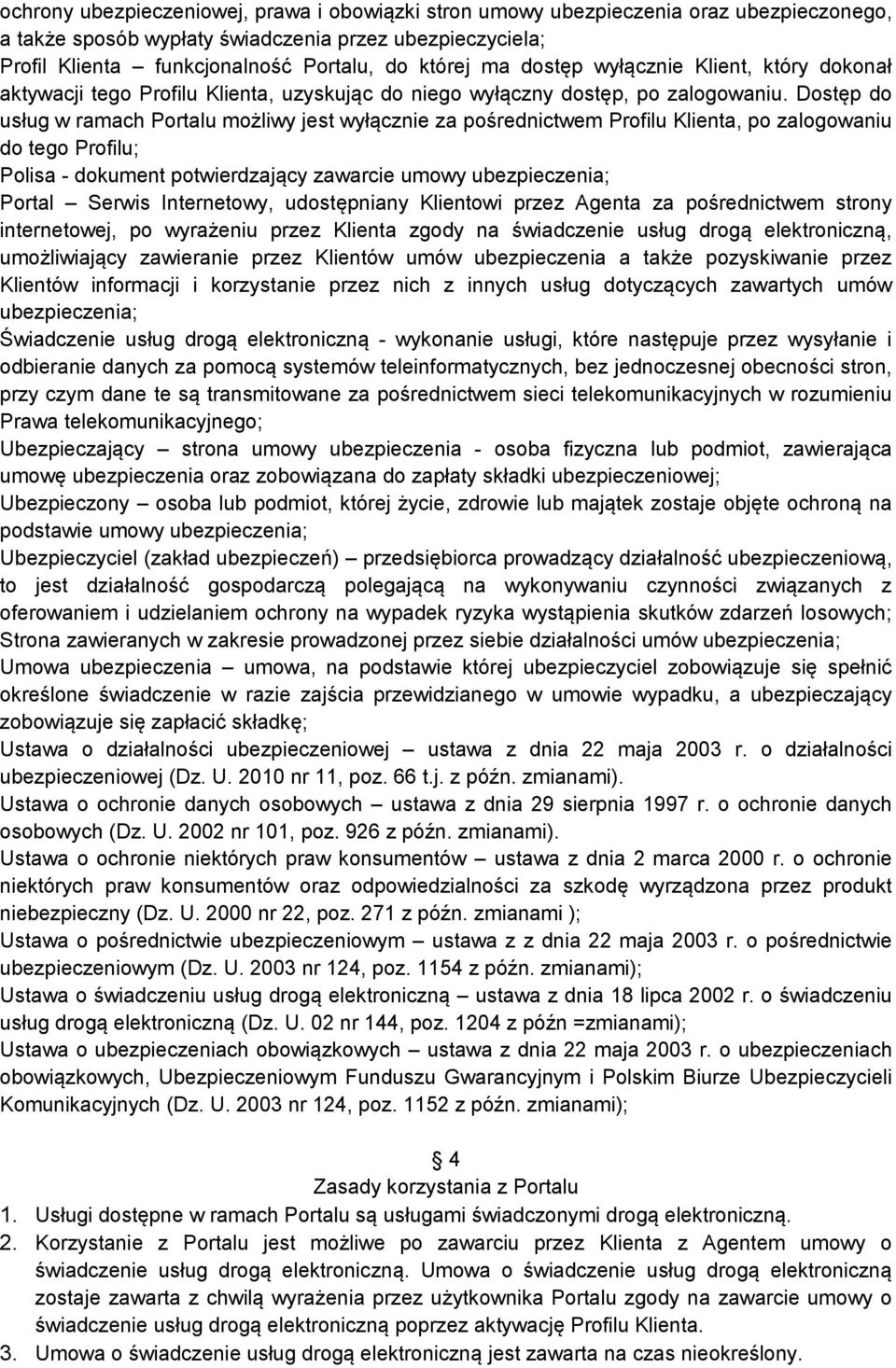 Dostęp do usług w ramach Portalu możliwy jest wyłącznie za pośrednictwem Profilu Klienta, po zalogowaniu do tego Profilu; Polisa - dokument potwierdzający zawarcie umowy ubezpieczenia; Portal Serwis