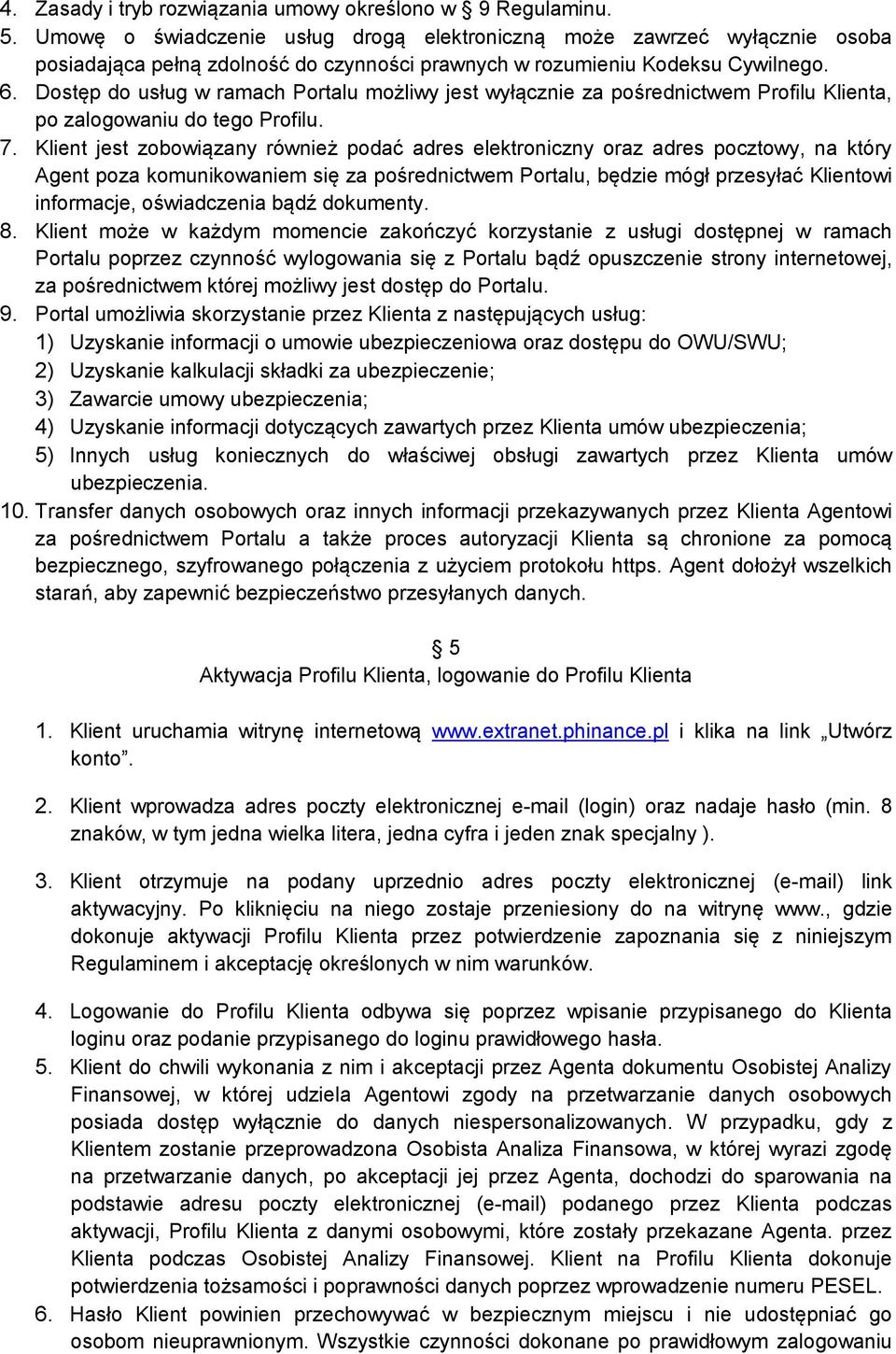 Dostęp do usług w ramach Portalu możliwy jest wyłącznie za pośrednictwem Profilu Klienta, po zalogowaniu do tego Profilu. 7.