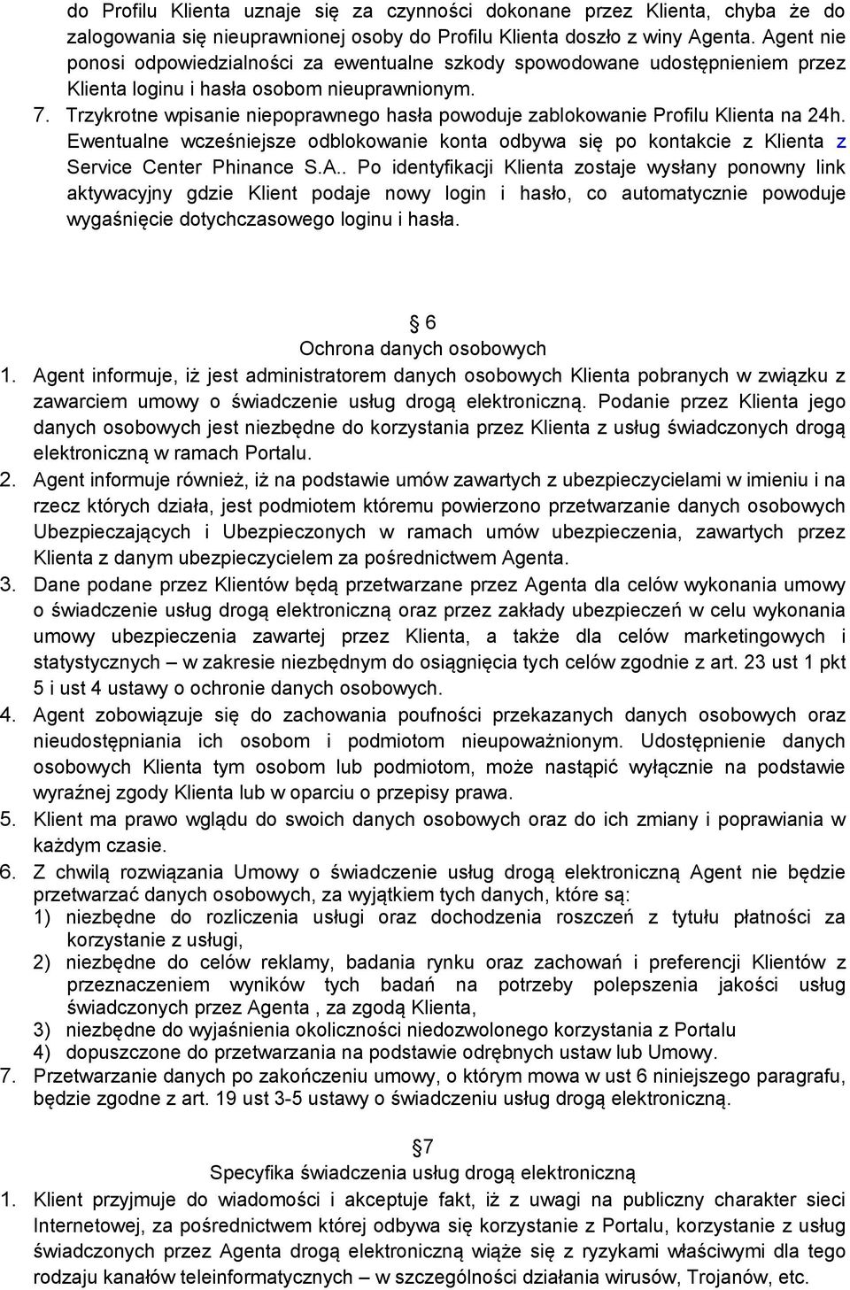 Trzykrotne wpisanie niepoprawnego hasła powoduje zablokowanie Profilu Klienta na 24h. Ewentualne wcześniejsze odblokowanie konta odbywa się po kontakcie z Klienta z Service Center Phinance S.A.