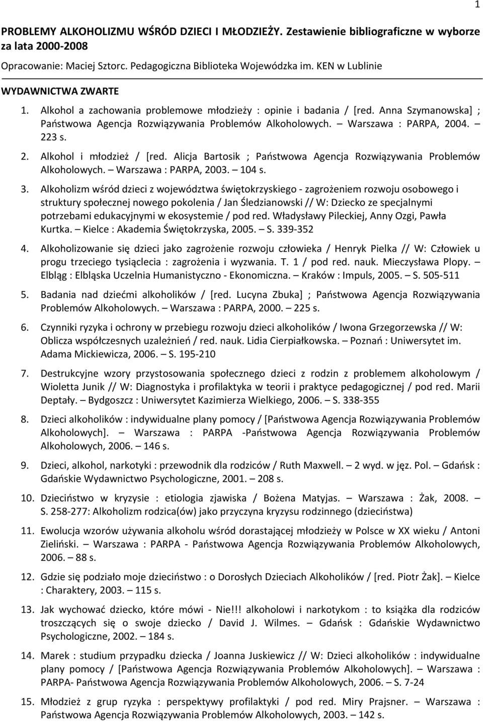 Warszawa : PARPA, 2004. 223 s. 2. Alkohol i młodzież / [red. Alicja Bartosik ; Państwowa Agencja Rozwiązywania Problemów Alkoholowych. Warszawa : PARPA, 2003. 104 s. 3.