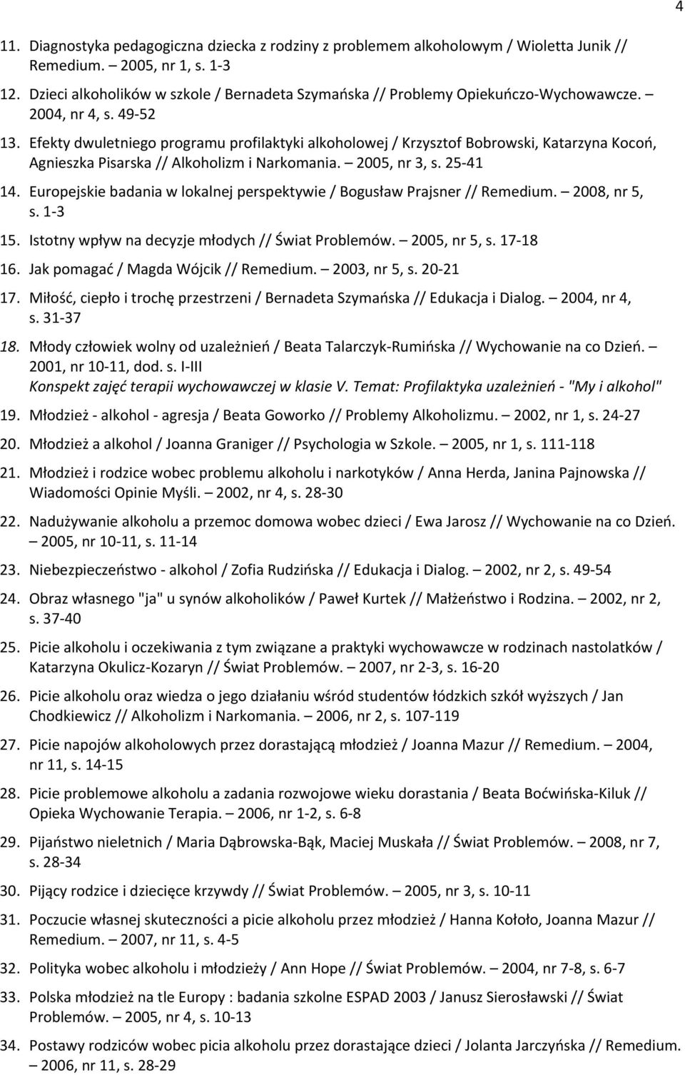 Efekty dwuletniego programu profilaktyki alkoholowej / Krzysztof Bobrowski, Katarzyna Kocoń, Agnieszka Pisarska // Alkoholizm i Narkomania. 2005, nr 3, s. 25-41 14.