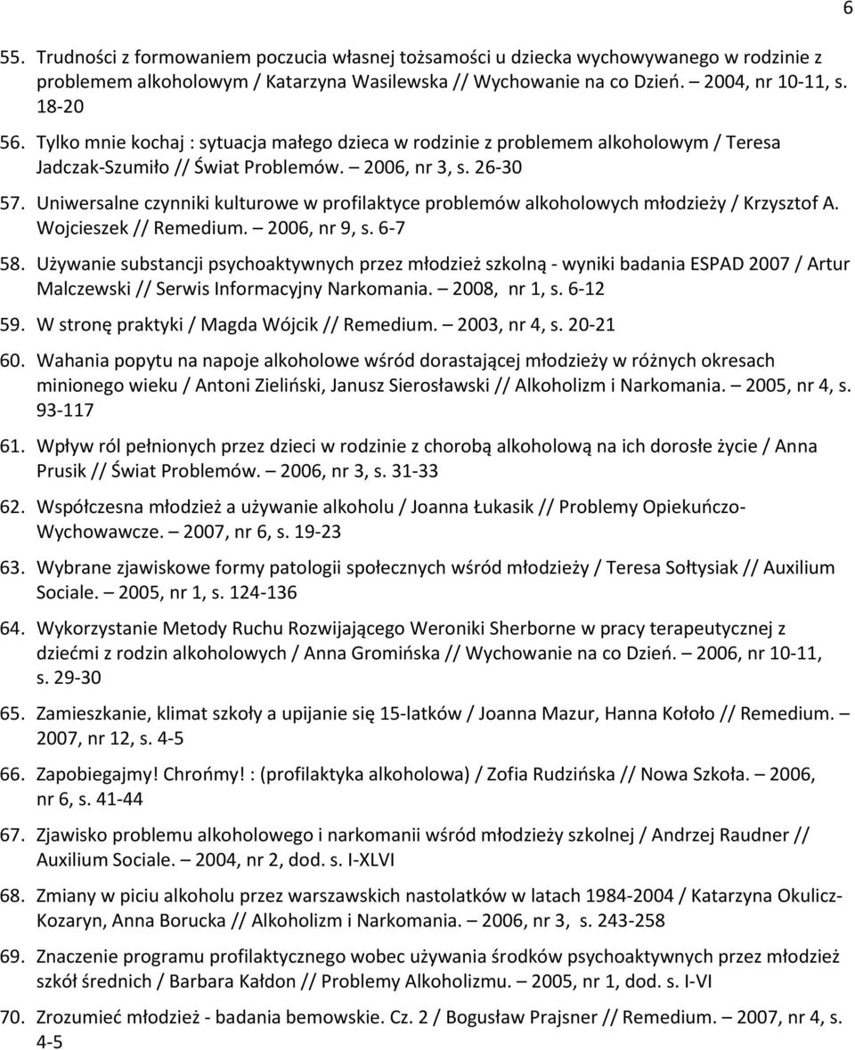 Eniwersalne czynniki kulturowe w profilaktyce problemów alkoholowych młodzieży / Krzysztof A. Wojcieszek // Remedium. 2006, nr 9, s. 6-7 5S.