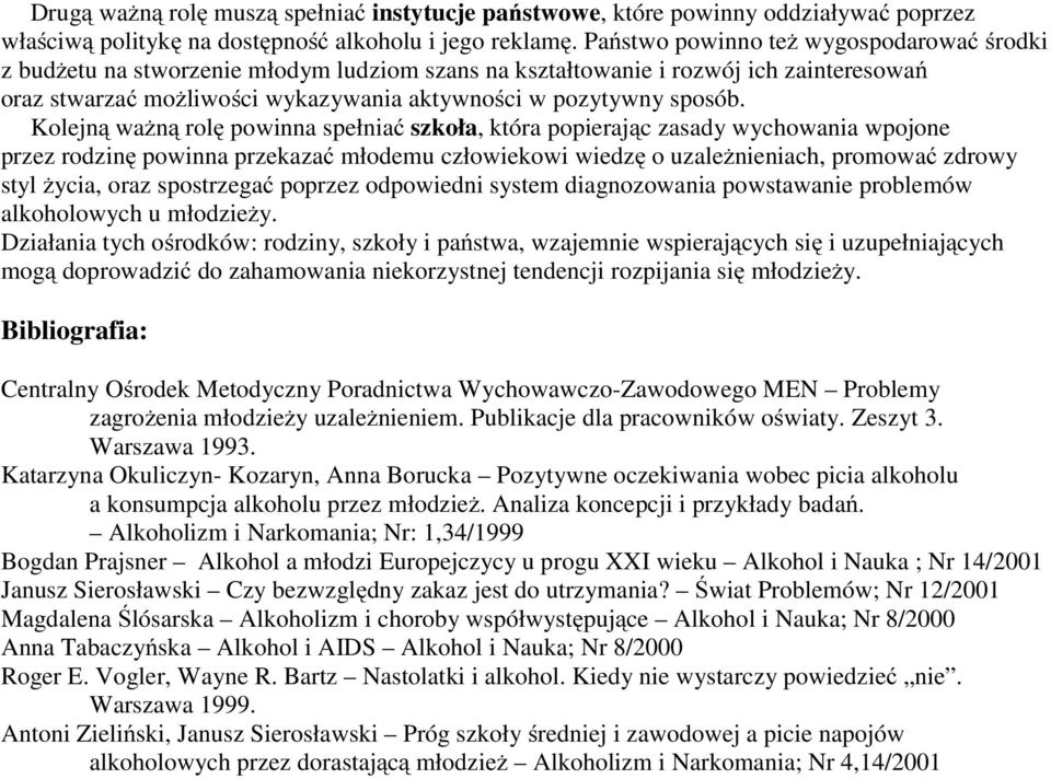 Kolejną ważną rolę powinna spełniać szkoła, która popierając zasady wychowania wpojone przez rodzinę powinna przekazać młodemu człowiekowi wiedzę o uzależnieniach, promować zdrowy styl życia, oraz