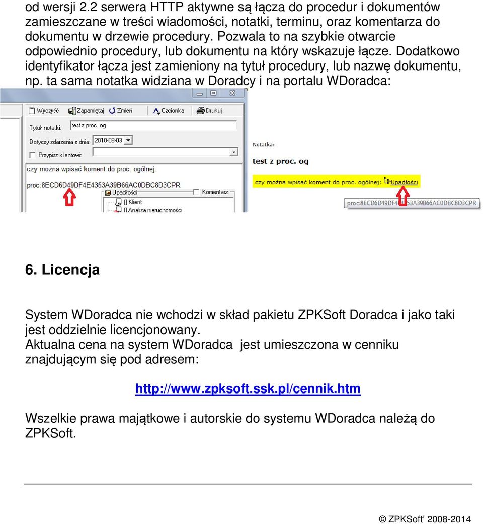 ta sama notatka widziana w Doradcy i na portalu WDoradca: 6. Licencja System WDoradca nie wchodzi w skład pakietu ZPKSoft Doradca i jako taki jest oddzielnie licencjonowany.