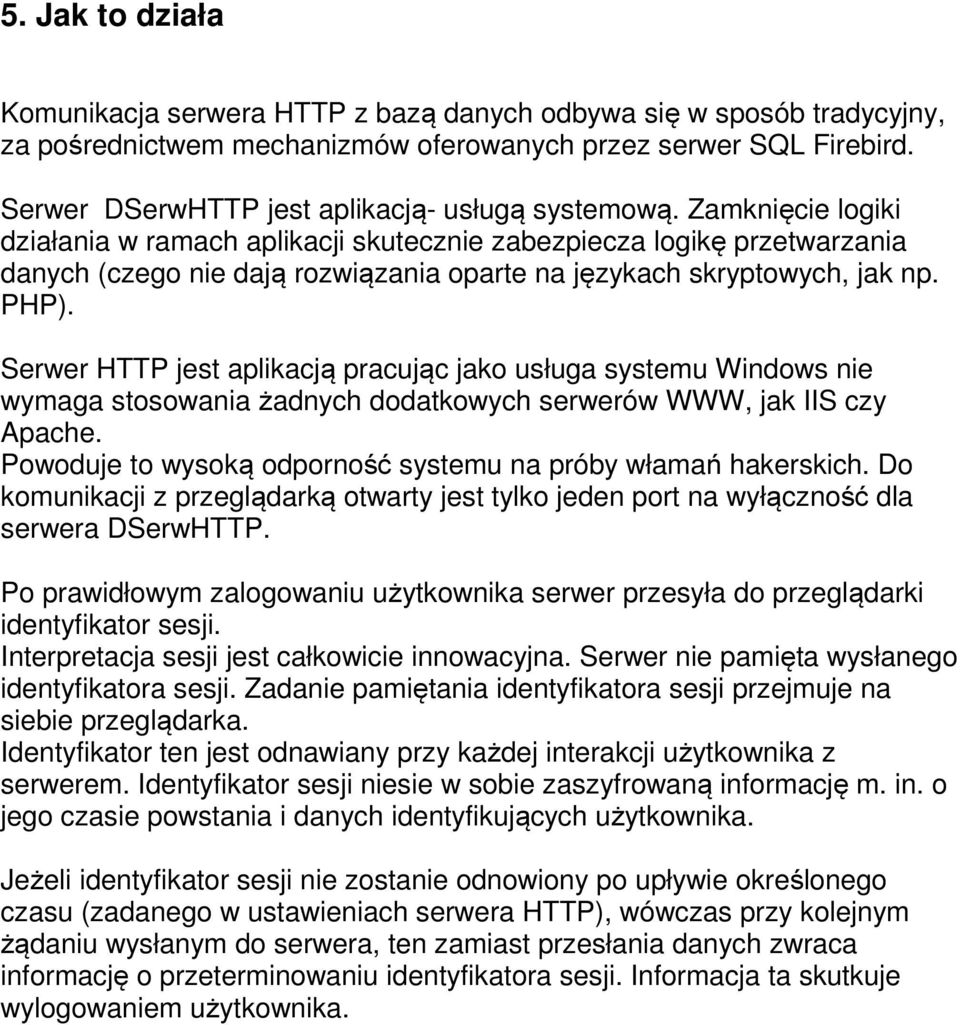 Zamknięcie logiki działania w ramach aplikacji skutecznie zabezpiecza logikę przetwarzania danych (czego nie dają rozwiązania oparte na językach skryptowych, jak np. PHP).