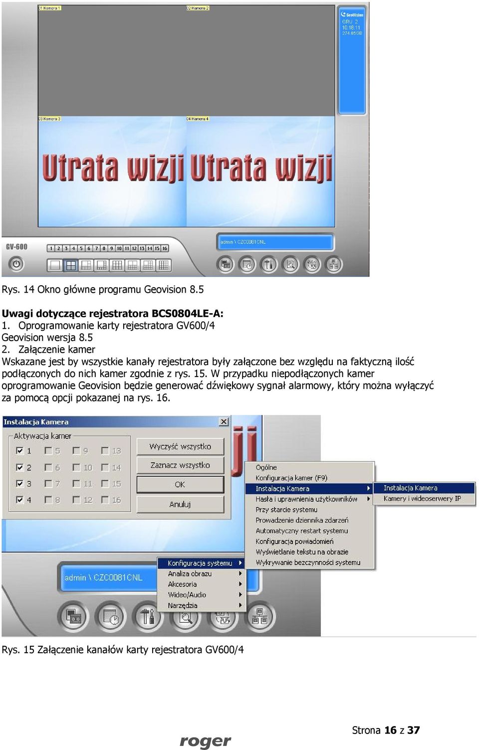 Załączenie kamer Wskazane jest by wszystkie kanały rejestratora były załączone bez względu na faktyczną ilość podłączonych do nich