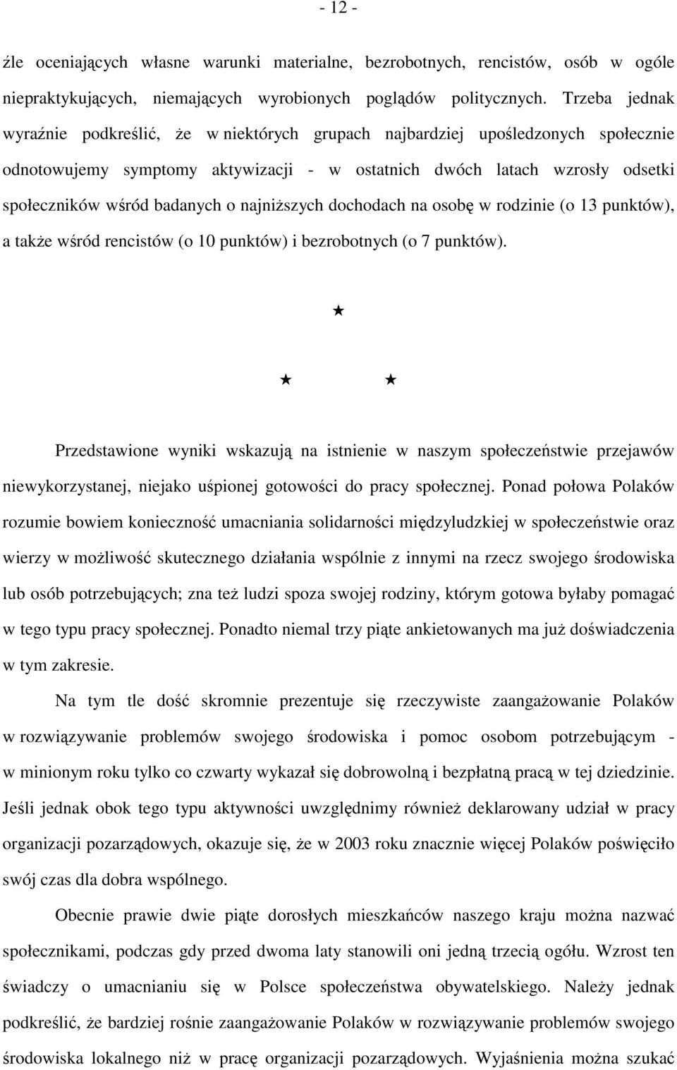 badanych o najniższych dochodach na osobę w rodzinie (o 13 punktów), a także wśród rencistów (o 10 punktów) i bezrobotnych (o 7 punktów).