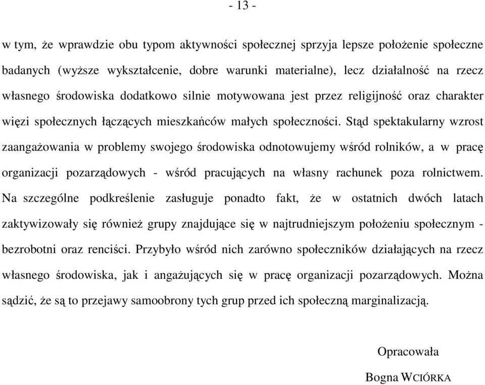 Stąd spektakularny wzrost zaangażowania w problemy swojego środowiska odnotowujemy wśród rolników, a w pracę organizacji pozarządowych - wśród pracujących na własny rachunek poza rolnictwem.