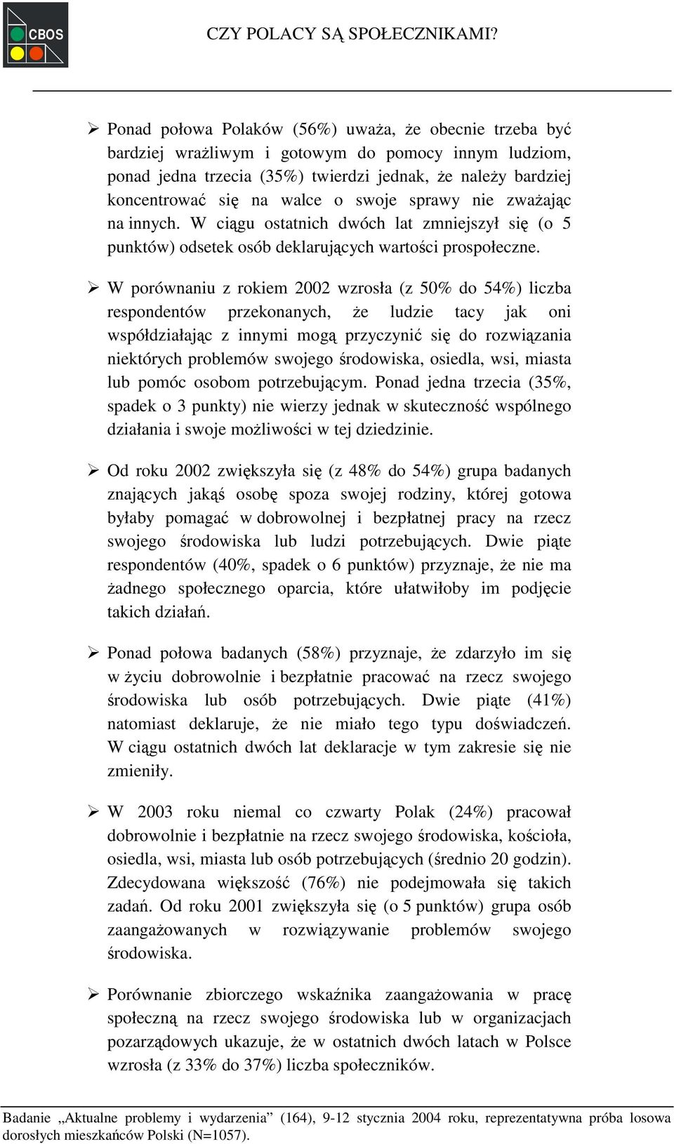 o swoje sprawy nie zważając na innych. W ciągu ostatnich dwóch lat zmniejszył się (o 5 punktów) odsetek osób deklarujących wartości prospołeczne.