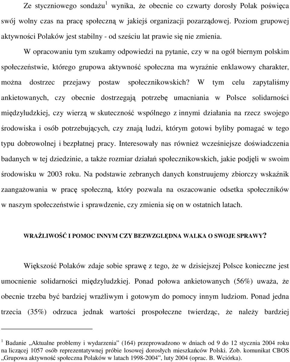 W opracowaniu tym szukamy odpowiedzi na pytanie, czy w na ogół biernym polskim społeczeństwie, którego grupowa aktywność społeczna ma wyraźnie enklawowy charakter, można dostrzec przejawy postaw