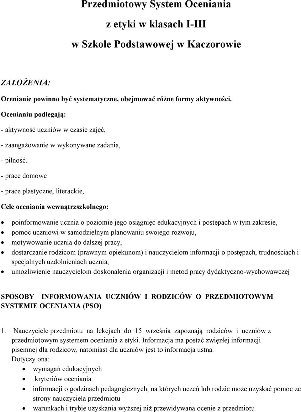 - prace domowe - prace plastyczne, literackie, Cele oceniania wewnątrzszkolnego: poinformowanie ucznia o poziomie jego osiągnięć edukacyjnych i postępach w tym zakresie, pomoc uczniowi w samodzielnym