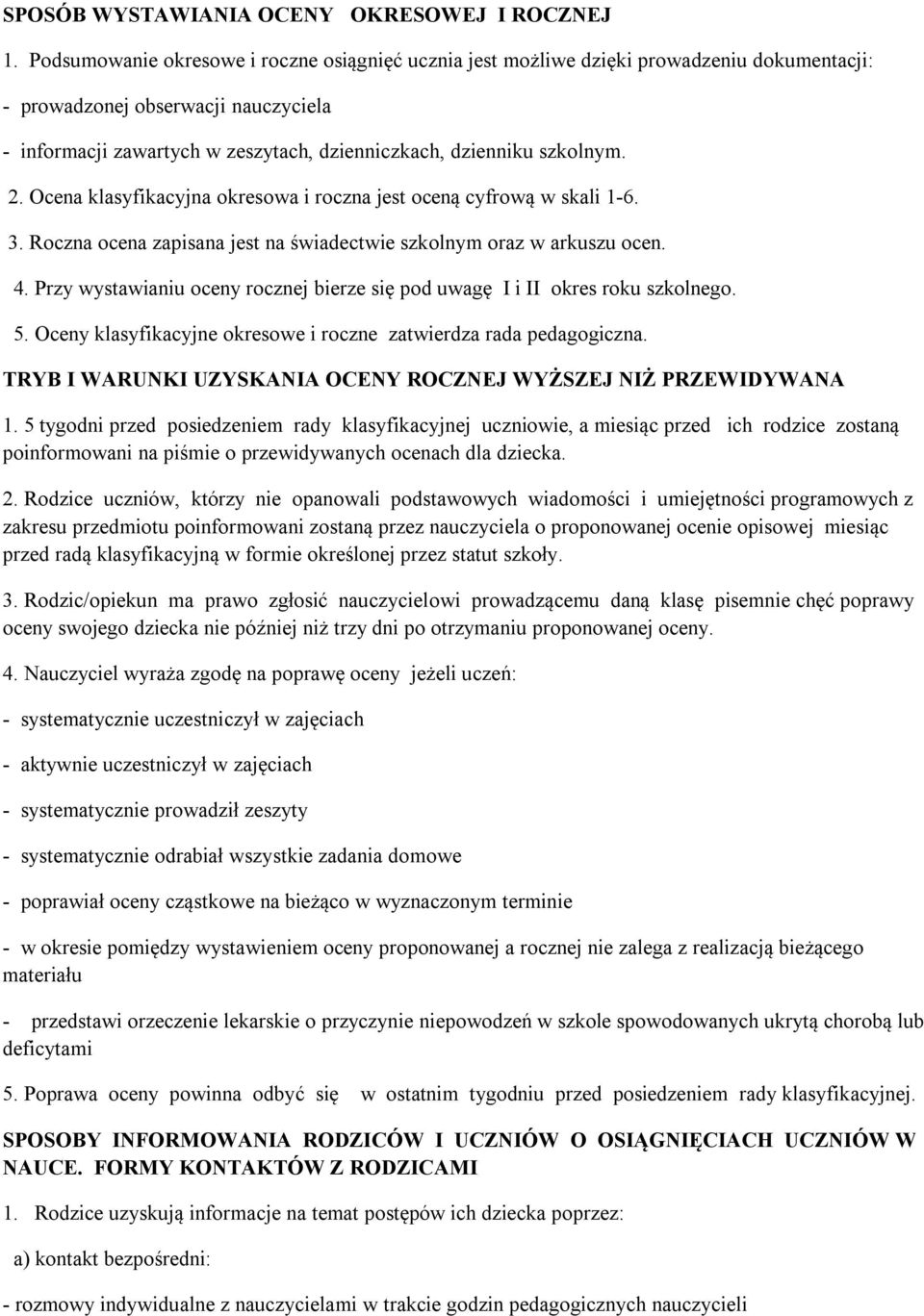 szkolnym. 2. Ocena klasyfikacyjna okresowa i roczna jest oceną cyfrową w skali 1-6. 3. Roczna ocena zapisana jest na świadectwie szkolnym oraz w arkuszu ocen. 4.