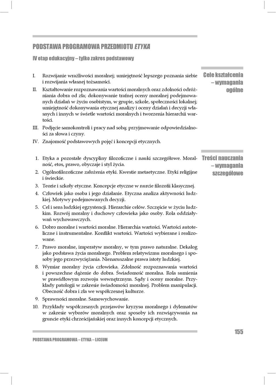 lokalnej; umiejętność dokonywania etycznej ana lizy i oce ny działań i decyzji własnych i innych w świetle wartości moralnych i two rzenia hierarchii wartości. III.