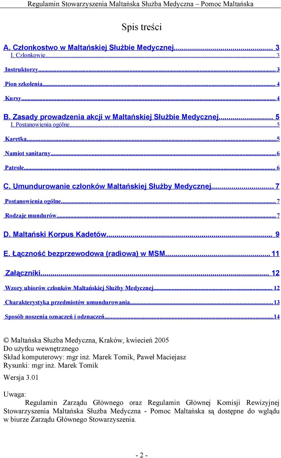 Maltański Korpus Kadetów... 9 E. Łączność bezprzewodowa (radiowa) w MSM...11 Załączniki... 12 Wzory ubiorów członków Maltańskiej Służby Medycznej... 12 Charakterystyka przedmiotów umundurowania.