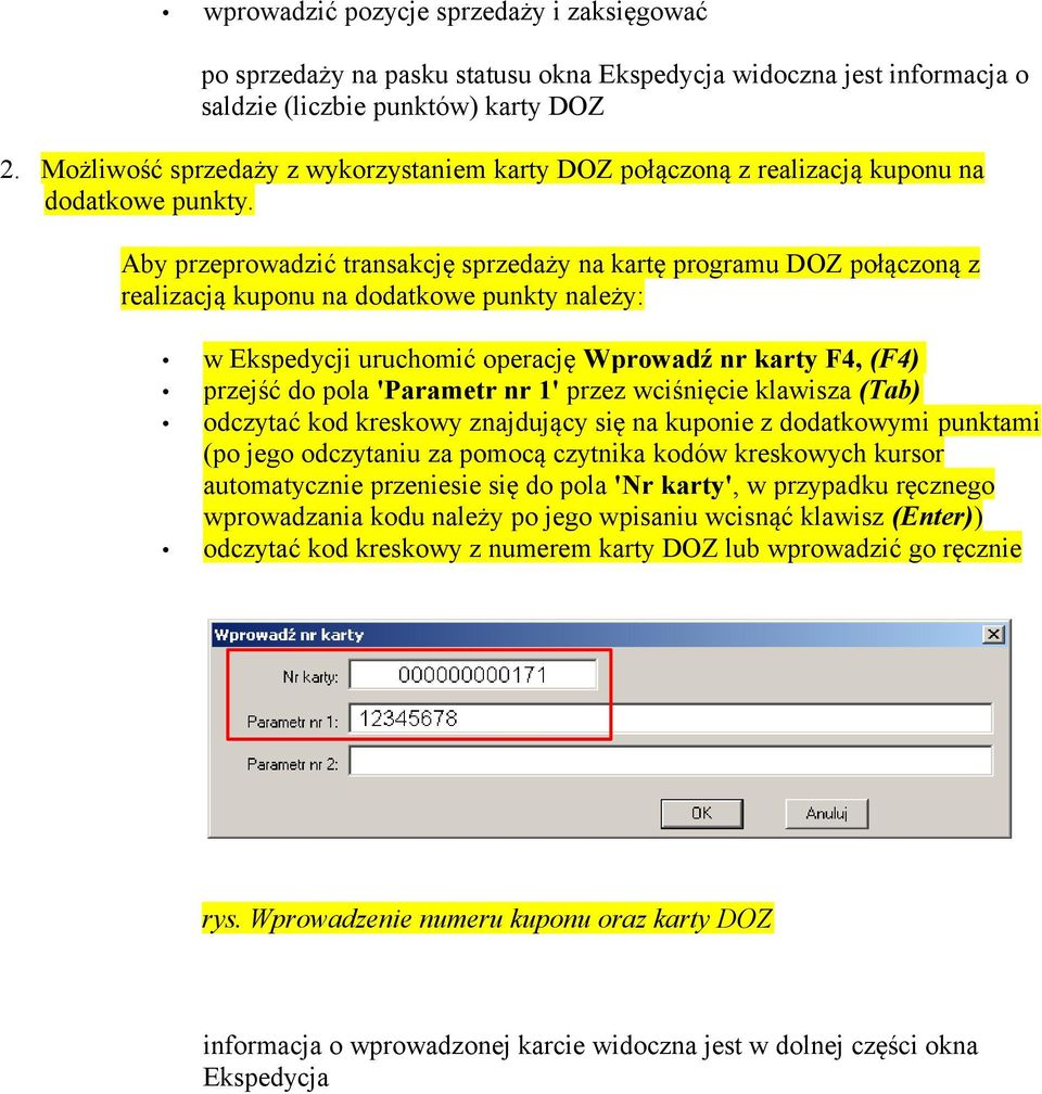 Aby przeprowadzić transakcję sprzedaży na kartę programu DOZ połączoną z realizacją kuponu na dodatkowe punkty należy: w Ekspedycji uruchomić operację Wprowadź nr karty F4, (F4) przejść do pola