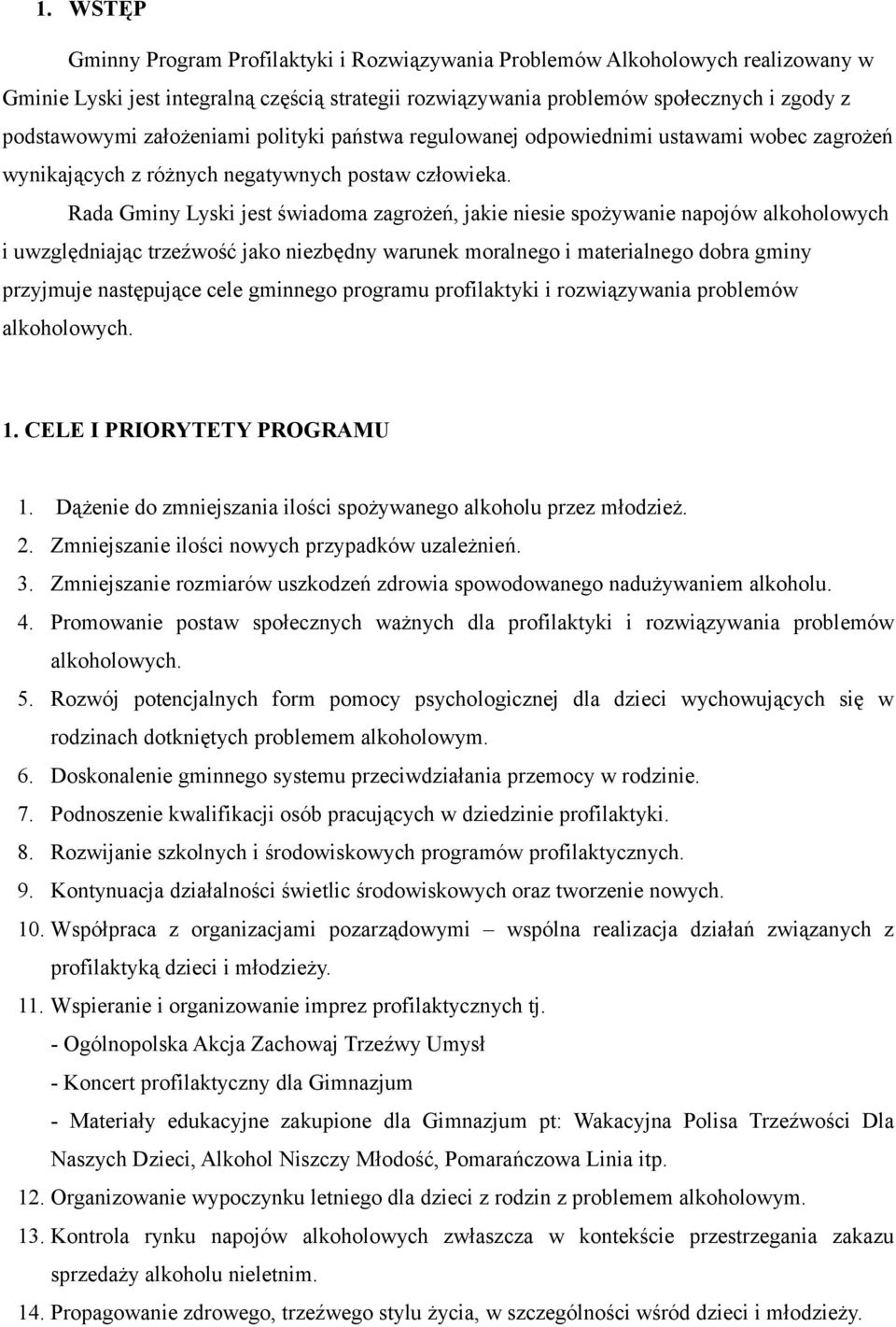 Rada Gminy Lyski jest świadoma zagrożeń, jakie niesie spożywanie napojów alkoholowych i uwzględniając trzeźwość jako niezbędny warunek moralnego i materialnego dobra gminy przyjmuje następujące cele