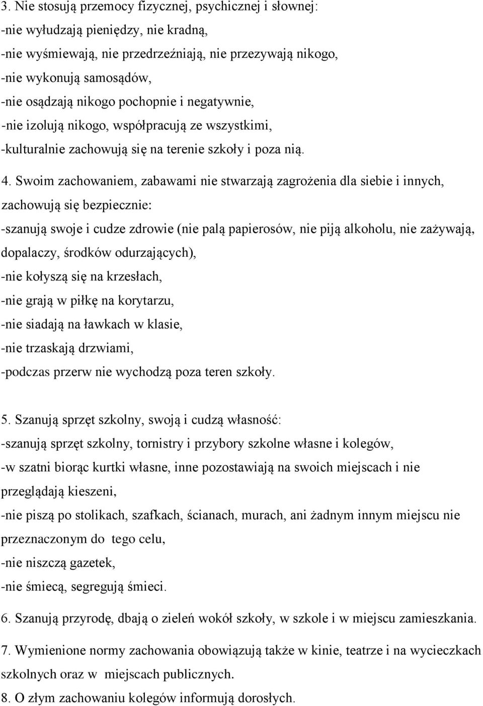 Swoim zachowaniem, zabawami nie stwarzają zagrożenia dla siebie i innych, zachowują się bezpiecznie: -szanują swoje i cudze zdrowie (nie palą papierosów, nie piją alkoholu, nie zażywają, dopalaczy,
