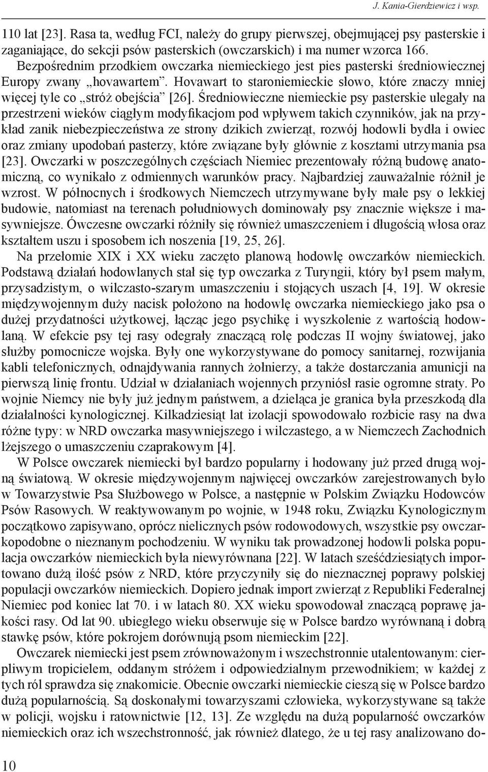 Średniowieczne niemieckie psy pasterskie ulegały na przestrzeni wieków ciągłym modyfikacjom pod wpływem takich czynników, jak na przykład zanik niebezpieczeństwa ze strony dzikich zwierząt, rozwój