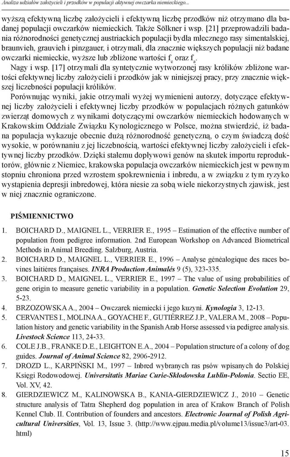 [21] przeprowadzili badania różnorodności genetycznej austriackich populacji bydła mlecznego rasy simentalskiej, braunvieh, grauvieh i pinzgauer, i otrzymali, dla znacznie większych populacji niż